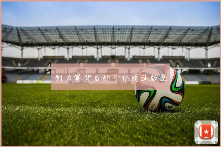 耐力赛背后的千亿商业版图