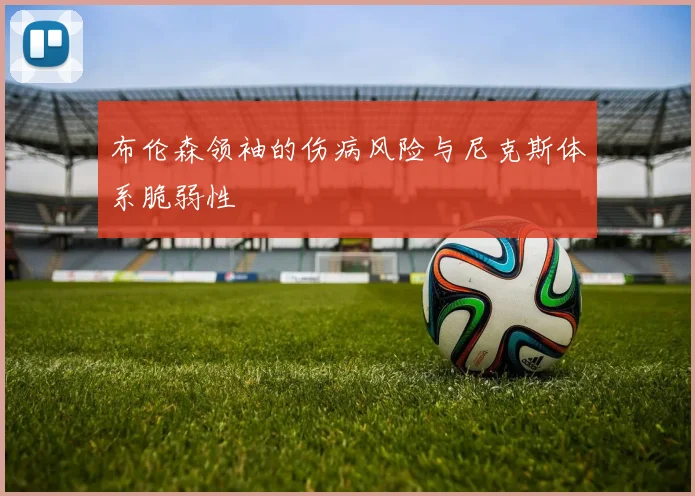 布伦森领袖的伤病风险与尼克斯体系脆弱性
