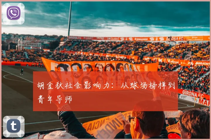 胡金秋社会影响力：从球场榜样到青年导师