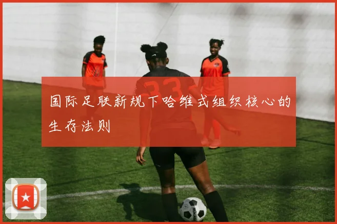 国际足联新规下哈维式组织核心的生存法则
