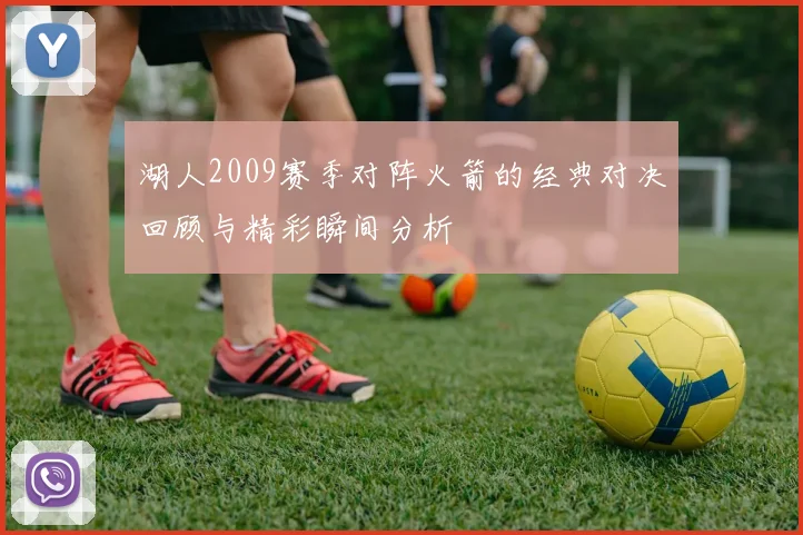 湖人2009赛季对阵火箭的经典对决回顾与精彩瞬间分析