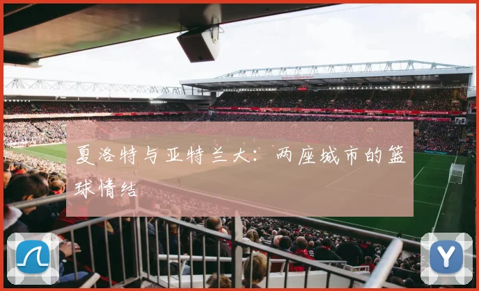 夏洛特与亚特兰大：两座城市的篮球情结