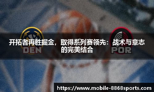 开拓者再胜掘金，取得系列赛领先：战术与意志的完美结合